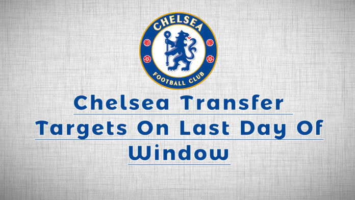 Chelsea Transfer Targets Deadline Day